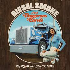 Diesel Smoke And Dangerous Curves - Big Rig Bustin' Hits (1962-1976)