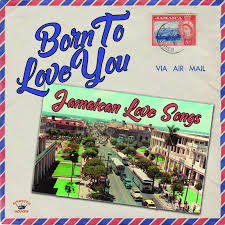 Born To Love You - Jamaican Love Songs